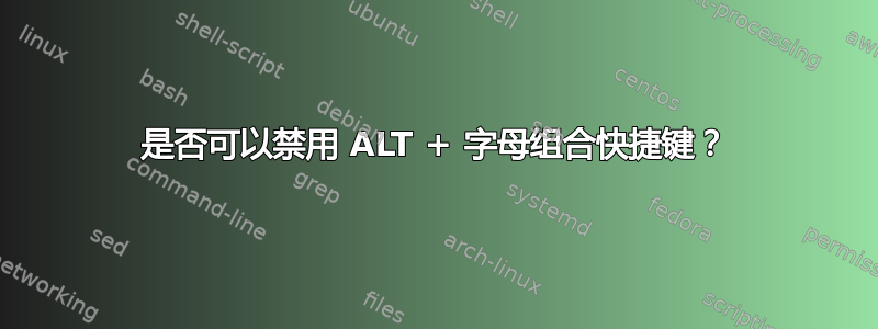 是否可以禁用 ALT + 字母组合快捷键？