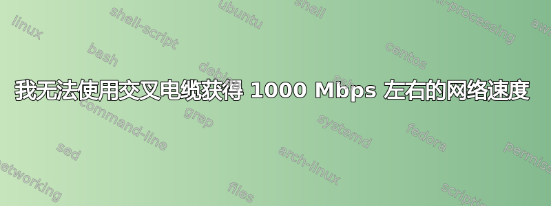 我无法使用交叉电缆获得 1000 Mbps 左右的网络速度