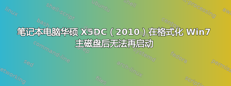 笔记本电脑华硕 X5DC（2010）在格式化 Win7 主磁盘后无法再启动