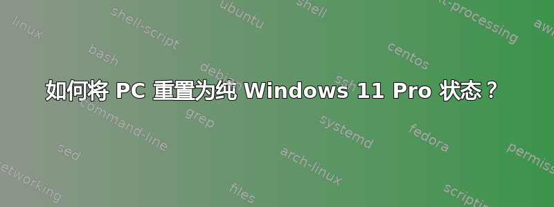 如何将 PC 重置为纯 Windows 11 Pro 状态？