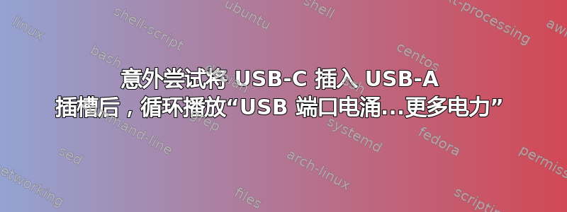 意外尝试将 USB-C 插入 USB-A 插槽后，循环播放“USB 端口电涌...更多电力”