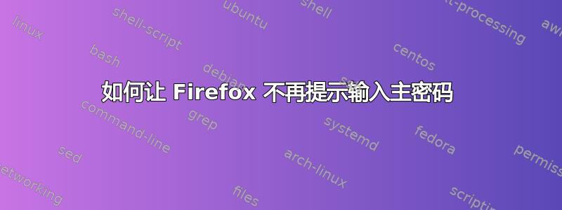 如何让 Firefox 不再提示输入主密码