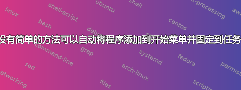 有没有简单的方法可以自动将程序添加到开始菜单并固定到任务栏