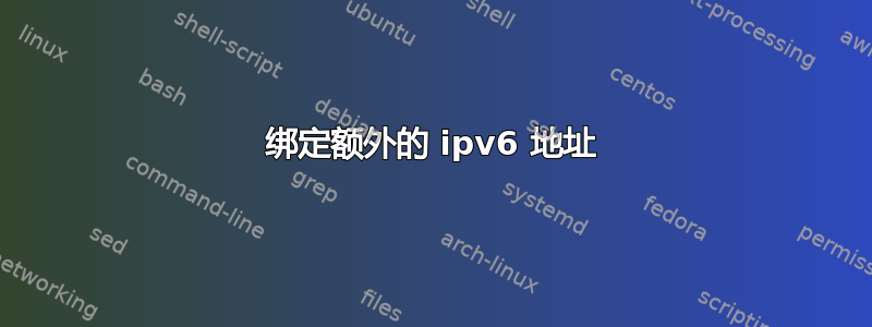 绑定额外的 ipv6 地址