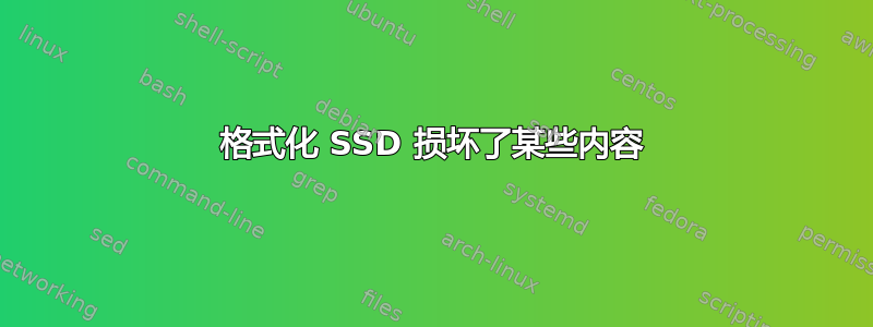 格式化 SSD 损坏了某些内容