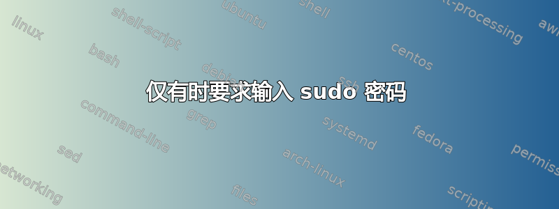 仅有时要求输入 sudo 密码