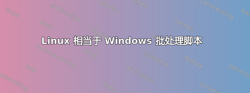 Linux 相当于 Windows 批处理脚本 