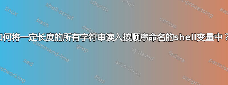 如何将一定长度的所有字符串读入按顺序命名的shell变量中？