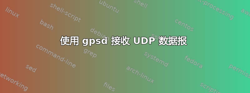 使用 gpsd 接收 UDP 数据报