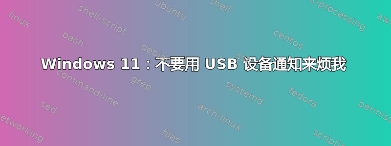 Windows 11：不要用 USB 设备通知来烦我