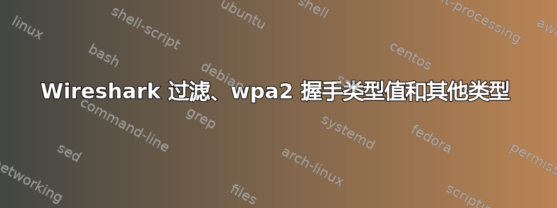 Wireshark 过滤、wpa2 握手类型值和其他类型