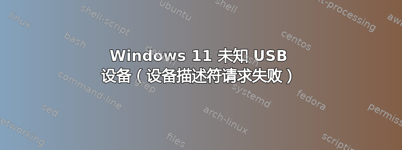 Windows 11 未知 USB 设备（设备描述符请求失败）