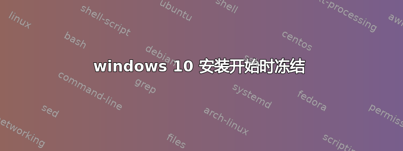 windows 10 安装开始时冻结