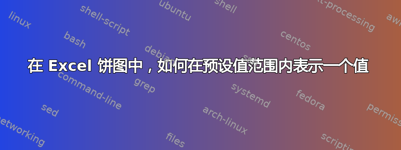 在 Excel 饼图中，如何在预设值范围内表示一个值