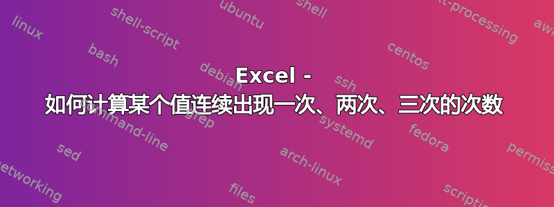 Excel - 如何计算某个值连续出现一次、两次、三次的次数