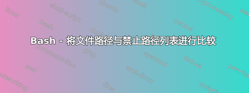 Bash - 将文件路径与禁止路径列表进行比较