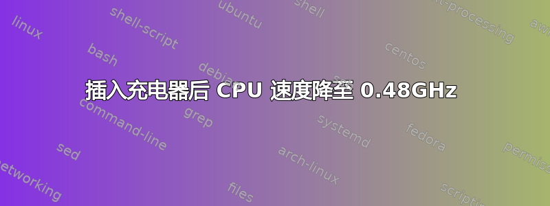 插入充电器后 CPU 速度降至 0.48GHz