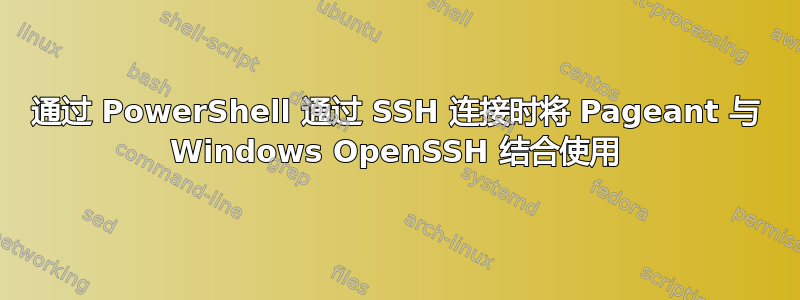 通过 PowerShell 通过 SSH 连接时将 Pageant 与 Windows OpenSSH 结合使用