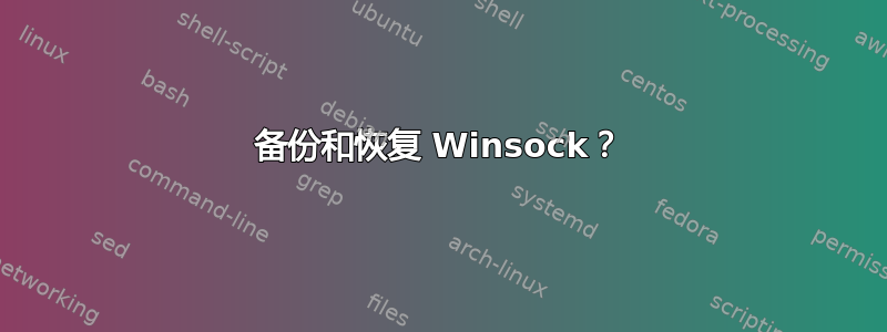 备份和恢复 Winsock？