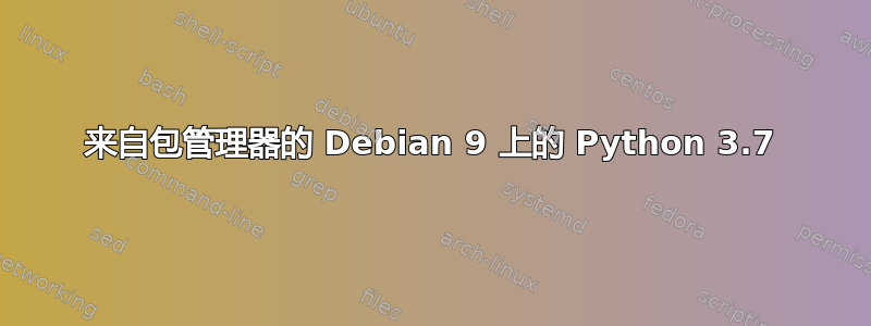 来自包管理器的 Debian 9 上的 Python 3.7