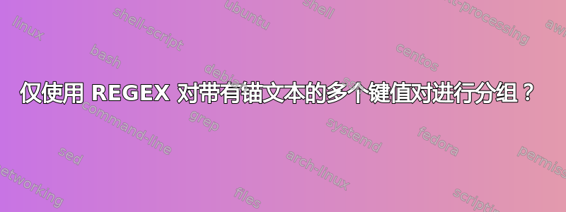 仅使用 REGEX 对带有锚文本的多个键值对进行分组？