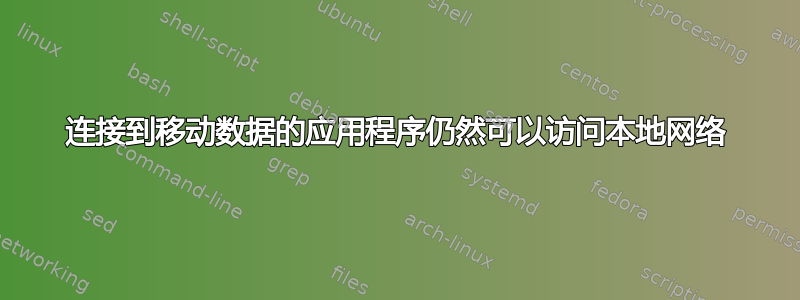 连接到移动数据的应用程序仍然可以访问本地网络