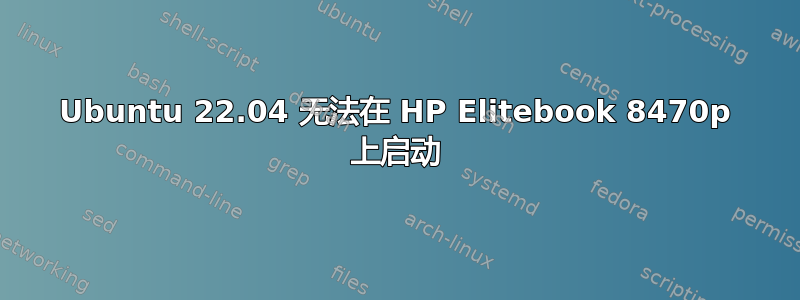 Ubuntu 22.04 无法在 HP Elitebook 8470p 上启动