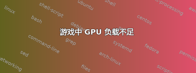 游戏中 GPU 负载不足