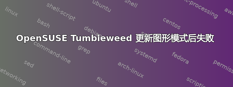 OpenSUSE Tumbleweed 更新图形模式后失败