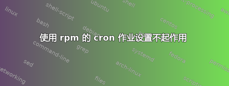 使用 rpm 的 cron 作业设置不起作用