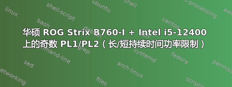 华硕 ROG Strix B760-I + Intel i5-12400 上的奇数 PL1/PL2（长/短持续时间功率限制）