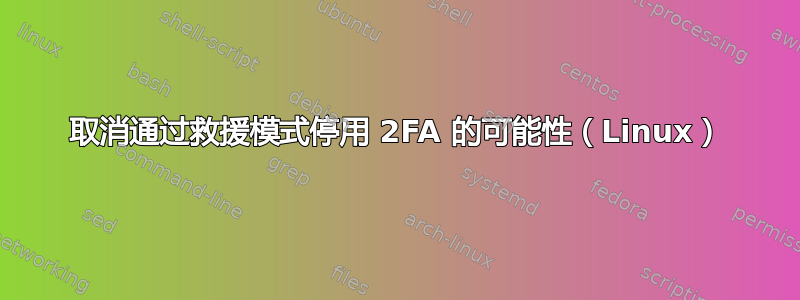 取消通过救援模式停用 2FA 的可能性（Linux）