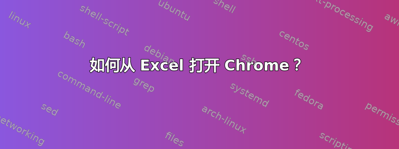 如何从 Excel 打开 Chrome？