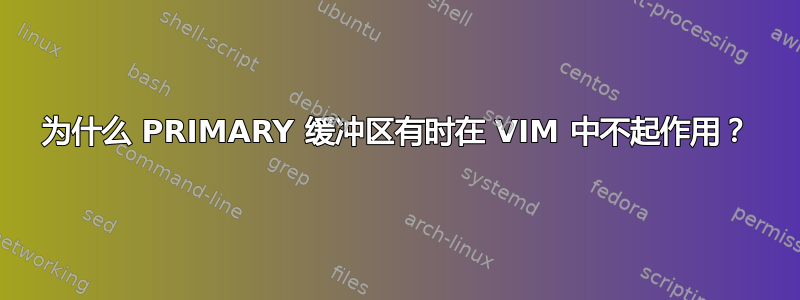 为什么 PRIMARY 缓冲区有时在 VIM 中不起作用？