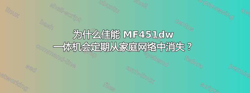 为什么佳能 MF451dw 一体机会定期从家庭网络中消失？