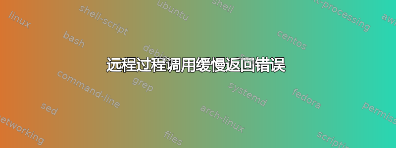 远程过程调用缓慢返回错误