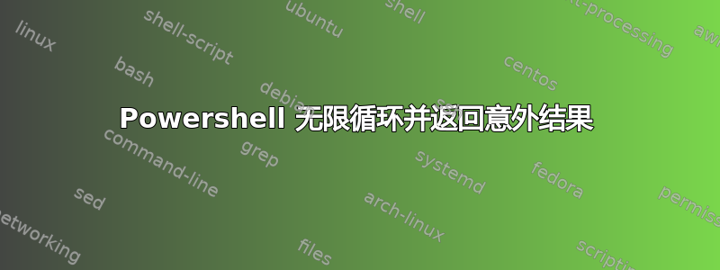 Powershell 无限循环并返回意外结果