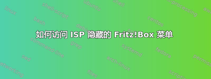 如何访问 ISP 隐藏的 Fritz!Box 菜单