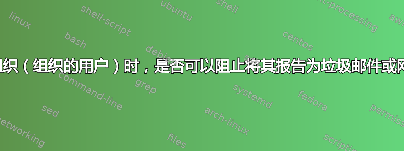 当电子邮件来自组织（组织的用户）时，是否可以阻止将其报告为垃圾邮件或网络钓鱼的选项？