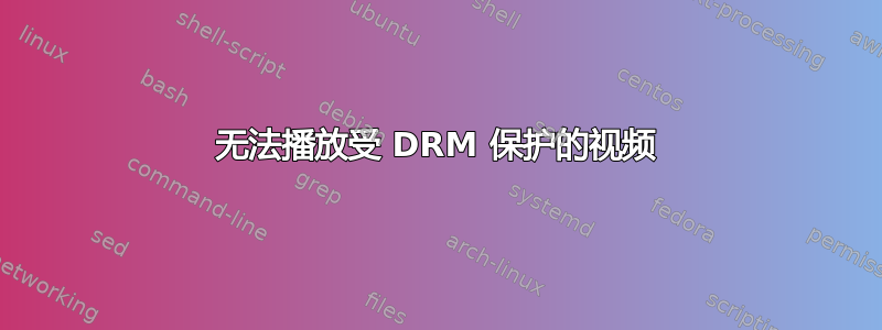 无法播放受 DRM 保护的视频