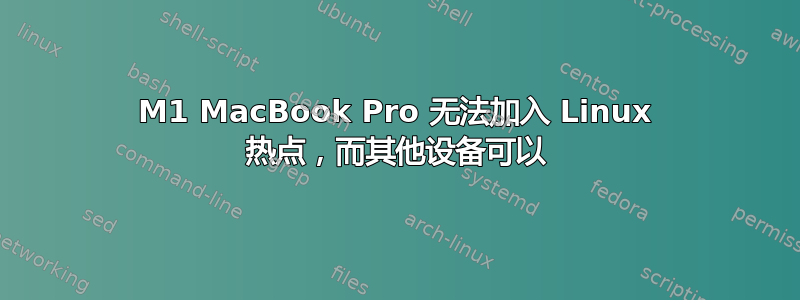 M1 MacBook Pro 无法加入 Linux 热点，而其他设备可以