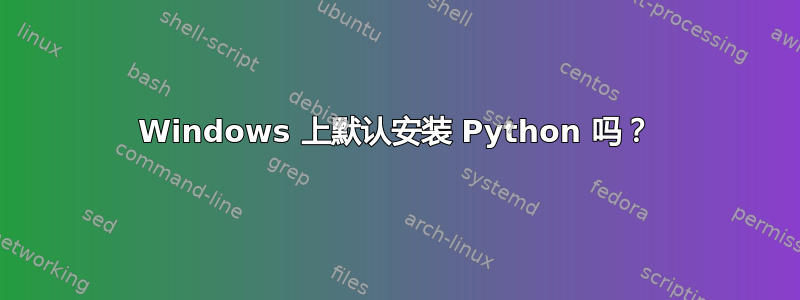 Windows 上默认安装 Python 吗？