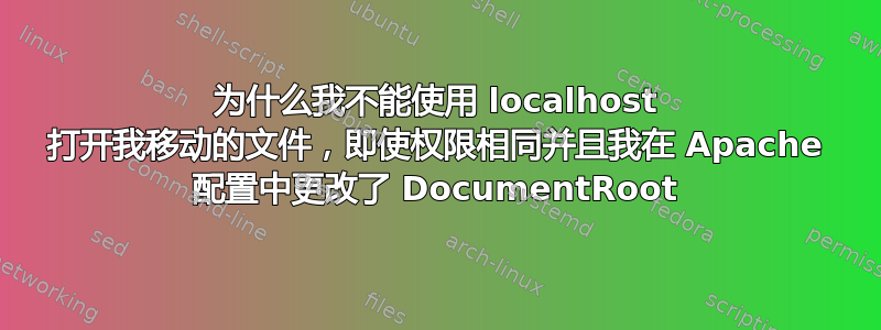 为什么我不能使用 localhost 打开我移动的文件，即使权限相同并且我在 Apache 配置中更改了 DocumentRoot