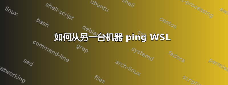 如何从另一台机器 ping WSL