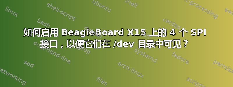 如何启用 BeagleBoard X15 上的 4 个 SPI 接口，以便它们在 /dev 目录中可见？