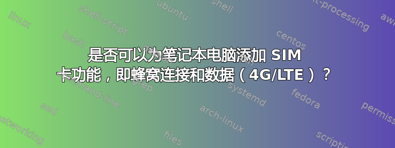 是否可以为笔记本电脑添加 SIM 卡功能，即蜂窝连接和数据（4G/LTE）？