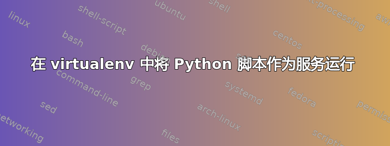 在 virtualenv 中将 Python 脚本作为服务运行