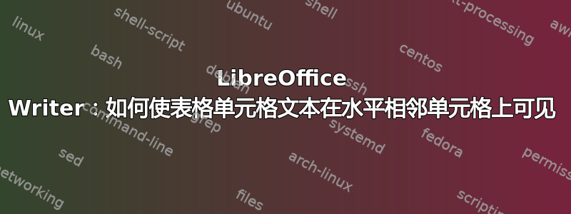 LibreOffice Writer：如何使表格单元格文本在水平相邻单元格上可见