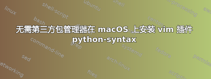 无需第三方包管理器在 macOS 上安装 vim 插件 python-syntax