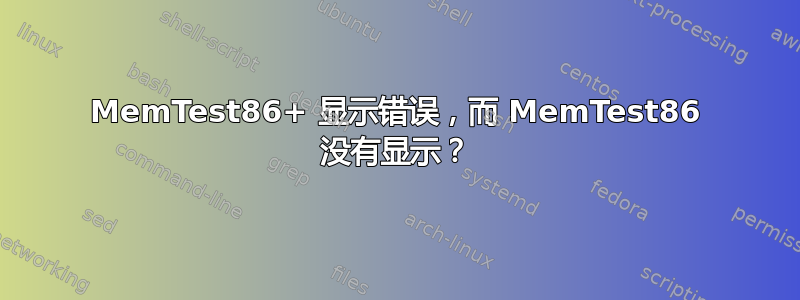 MemTest86+ 显示错误，而 MemTest86 没有显示？